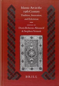 Islamic Art in the 19th Century: Tradition, Innovation, And Eclecticism (Islamic History & Civilization, 60)